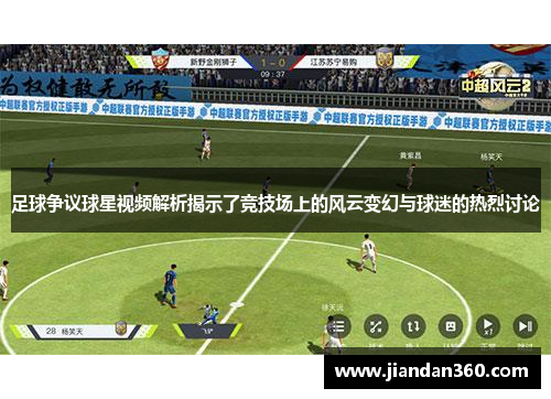 足球争议球星视频解析揭示了竞技场上的风云变幻与球迷的热烈讨论
