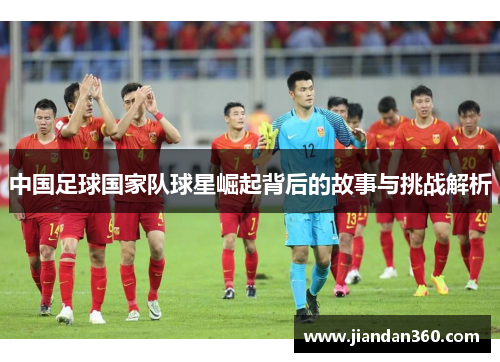 中国足球国家队球星崛起背后的故事与挑战解析