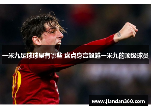 一米九足球球星有哪些 盘点身高超越一米九的顶级球员