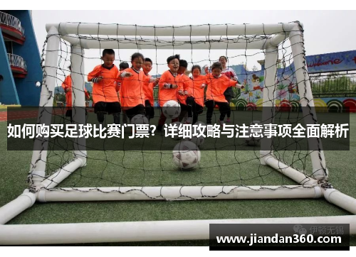 如何购买足球比赛门票？详细攻略与注意事项全面解析