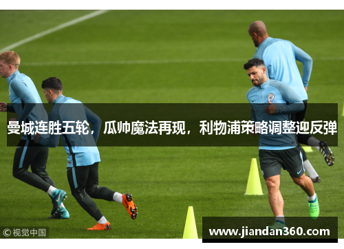 曼城连胜五轮，瓜帅魔法再现，利物浦策略调整迎反弹