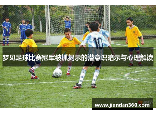 梦见足球比赛冠军被抓揭示的潜意识暗示与心理解读