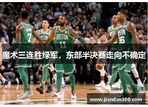 魔术三连胜绿军，东部半决赛走向不确定