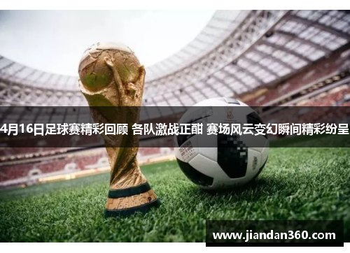4月16日足球赛精彩回顾 各队激战正酣 赛场风云变幻瞬间精彩纷呈